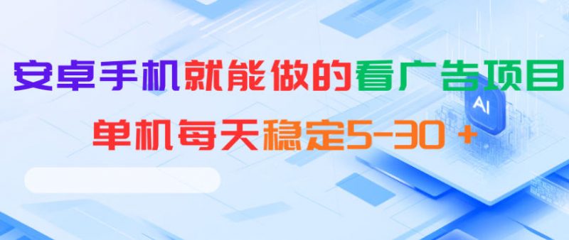 安卓手机就能做的看广告项目,单机每天稳定5-30+-轻创社项目网
