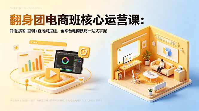 (18701期)翻身团电商班核心运营课:开悟思路+剪辑+直播间搭建,全平台电商技巧一站式掌握-轻创社项目网