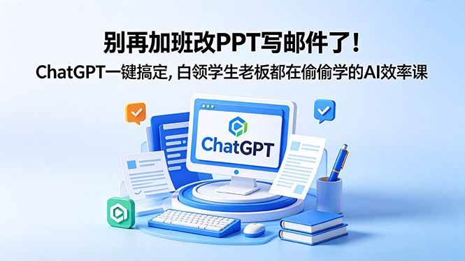 (18687期)别再加班改PPT写邮件了!ChatGPT一键搞定,白领学生老板都在偷偷学的AI效率课-轻创社项目网