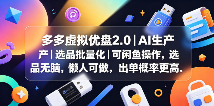 多多虚拟优盘2.0丨AI生产丨选品批量化丨可闲鱼操作,选品无脑,懒人可做,出单概率更高-轻创社项目网