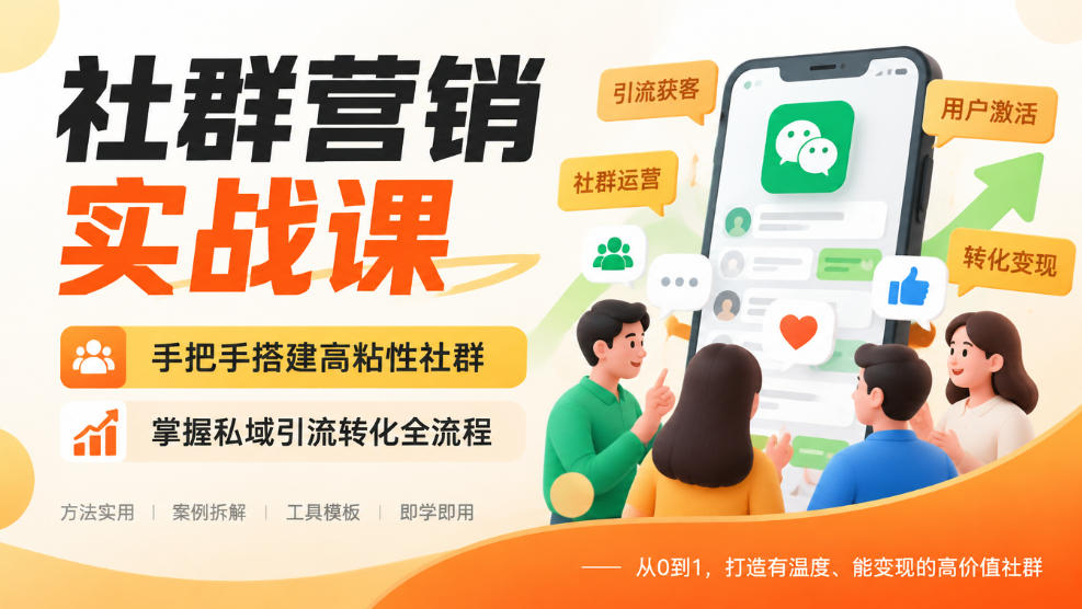 社群营销实战课,手把手搭建高粘性社群,掌握私域引流转化全流程-轻创社项目网