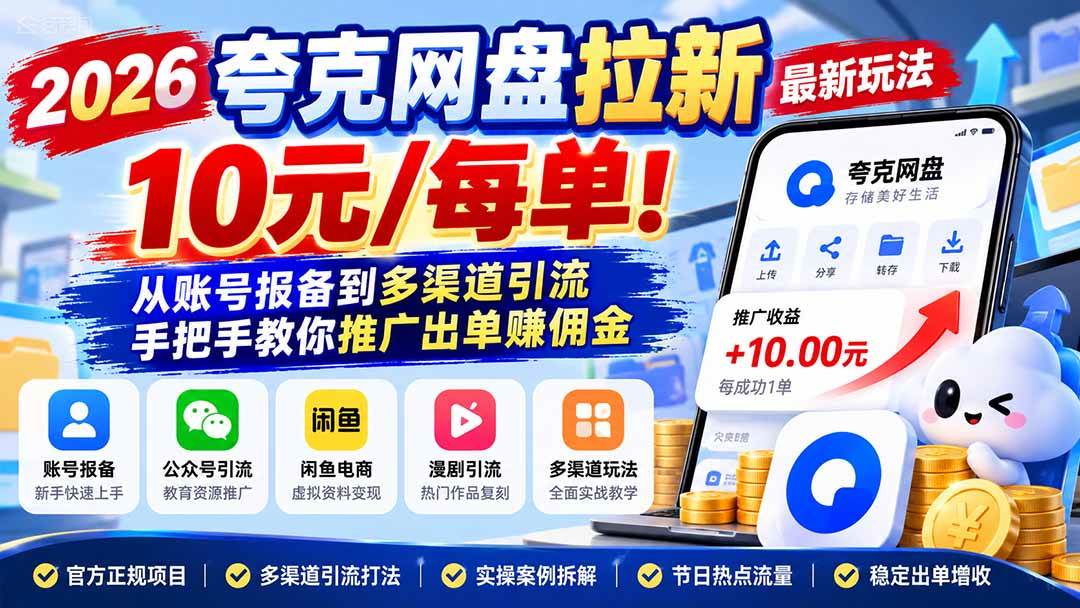 (21216期)2026夸克网盘拉新最新玩法-更新1029,10元/每单!从账号报备到多渠道引流,手把手教你推广出单赚佣金-轻创社项目网