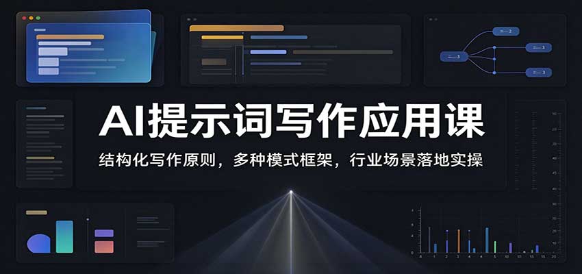 AI提示词写作应用课:结构化写作原则,多种模式框架,行业场景落地实操-轻创社项目网
